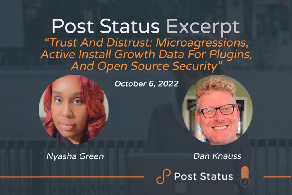 Post Status Excerpt: "Trust and DIstrust: Microagressoins, active install growth data for plugins, and open source security" with Nyasha Green and Dan Knauss on the Post Status podcast.