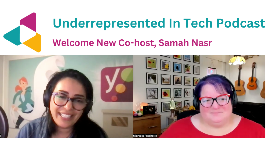 Underepresented In Tech Podcast, Welcome New Co-host, Samah Nasr, with a screenshot of Samah and Michelle recording