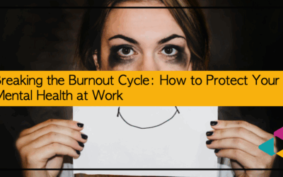 Breaking the Burnout Cycle: How to Protect Your Mental Health at Work