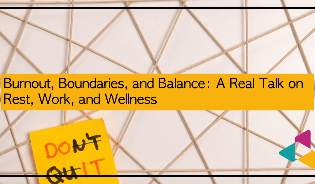 Burnout, Boundaries, and Balance: A Real Talk on Rest, Work, and Wellness