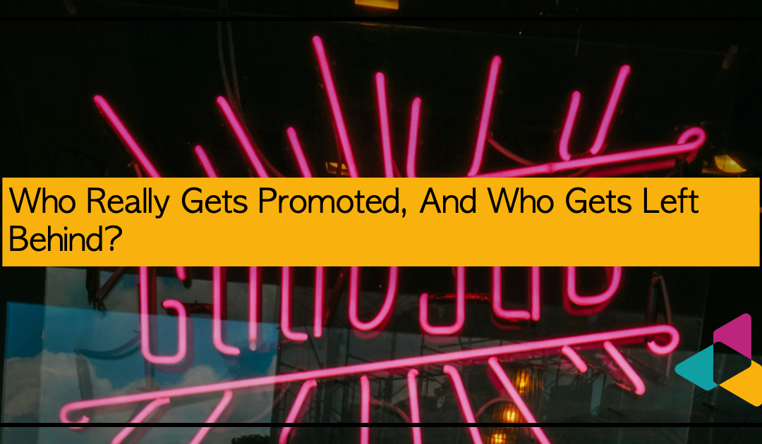 Who Really Gets Promoted, And Who Gets Left Behind?