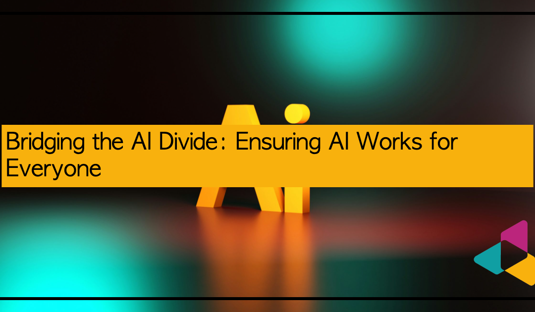 Bridging the AI Divide: Ensuring AI Works for Everyone