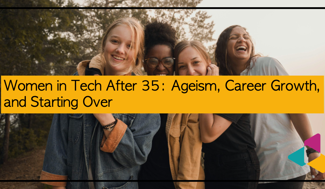 Women in Tech After 35: Ageism, Career Growth, and Starting Over